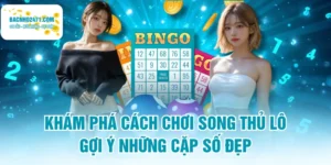 Khám Phá Cách Chơi Song Thủ Lô - Gợi Ý Những Cặp Số Đẹp